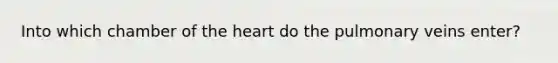 Into which chamber of <a href='https://www.questionai.com/knowledge/kya8ocqc6o-the-heart' class='anchor-knowledge'>the heart</a> do the pulmonary veins enter?