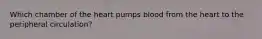 Which chamber of the heart pumps blood from the heart to the peripheral circulation?