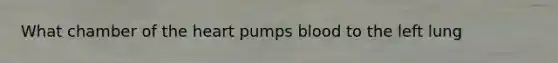 What chamber of <a href='https://www.questionai.com/knowledge/kya8ocqc6o-the-heart' class='anchor-knowledge'>the heart</a> pumps blood to the left lung