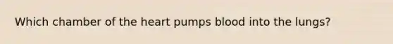 Which chamber of the heart pumps blood into the lungs?