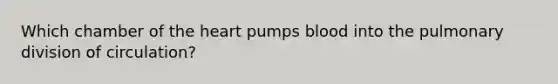 Which chamber of the heart pumps blood into the pulmonary division of circulation?