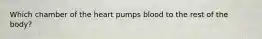 Which chamber of the heart pumps blood to the rest of the body?