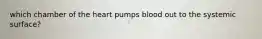 which chamber of the heart pumps blood out to the systemic surface?