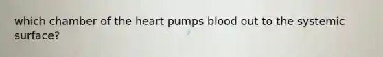 which chamber of the heart pumps blood out to the systemic surface?