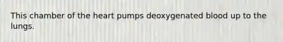 This chamber of the heart pumps deoxygenated blood up to the lungs.