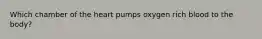 Which chamber of the heart pumps oxygen rich blood to the body?