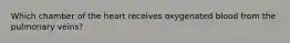 Which chamber of the heart receives oxygenated blood from the pulmonary veins?