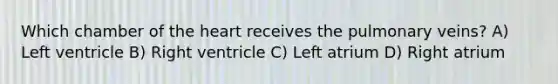 Which chamber of the heart receives the pulmonary veins? A) Left ventricle B) Right ventricle C) Left atrium D) Right atrium