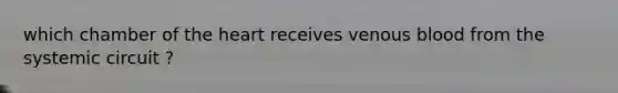 which chamber of the heart receives venous blood from the systemic circuit ?