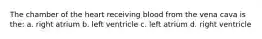 The chamber of the heart receiving blood from the vena cava is the: a. right atrium b. left ventricle c. left atrium d. right ventricle