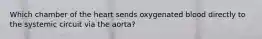 Which chamber of the heart sends oxygenated blood directly to the systemic circuit via the aorta?