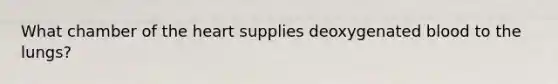 What chamber of the heart supplies deoxygenated blood to the lungs?