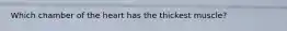 Which chamber of the heart has the thickest muscle?