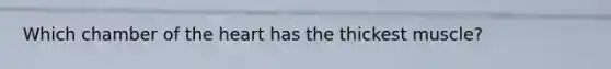 Which chamber of the heart has the thickest muscle?