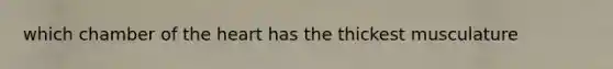 which chamber of <a href='https://www.questionai.com/knowledge/kya8ocqc6o-the-heart' class='anchor-knowledge'>the heart</a> has the thickest musculature