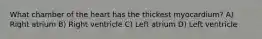 What chamber of the heart has the thickest myocardium? A) Right atrium B) Right ventricle C) Left atrium D) Left ventricle