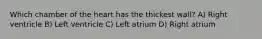 Which chamber of the heart has the thickest wall? A) Right ventricle B) Left ventricle C) Left atrium D) Right atrium