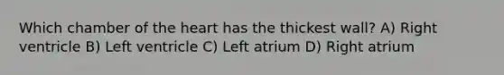 Which chamber of the heart has the thickest wall? A) Right ventricle B) Left ventricle C) Left atrium D) Right atrium