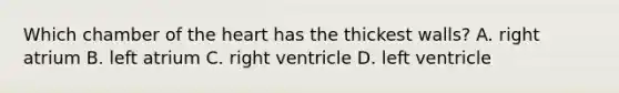 Which chamber of the heart has the thickest walls? A. right atrium B. left atrium C. right ventricle D. left ventricle