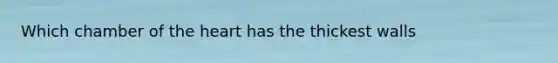 Which chamber of the heart has the thickest walls