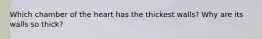 Which chamber of the heart has the thickest walls? Why are its walls so thick?