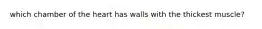 which chamber of the heart has walls with the thickest muscle?