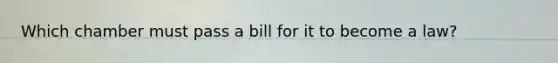 Which chamber must pass a bill for it to become a law?