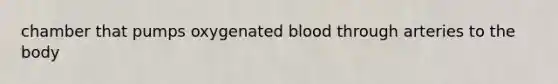 chamber that pumps oxygenated blood through arteries to the body