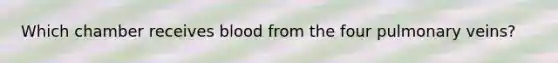Which chamber receives blood from the four pulmonary veins?