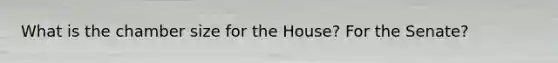 What is the chamber size for the House? For the Senate?