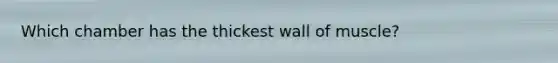 Which chamber has the thickest wall of muscle?