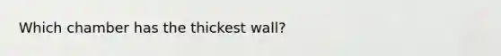 Which chamber has the thickest wall?