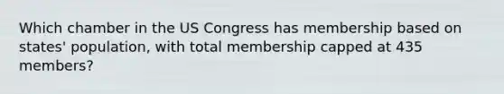 Which chamber in the US Congress has membership based on states' population, with total membership capped at 435 members?