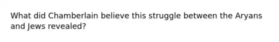 What did Chamberlain believe this struggle between the Aryans and Jews revealed?