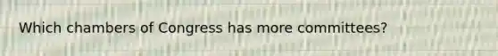 Which chambers of Congress has more committees?