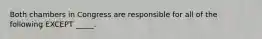 Both chambers in Congress are responsible for all of the following EXCEPT _____.