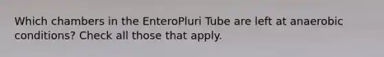 Which chambers in the EnteroPluri Tube are left at anaerobic conditions? Check all those that apply.