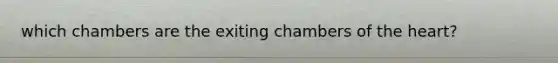 which chambers are the exiting chambers of the heart?