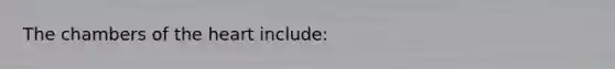 The chambers of <a href='https://www.questionai.com/knowledge/kya8ocqc6o-the-heart' class='anchor-knowledge'>the heart</a> include: