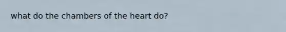 what do the chambers of the heart do?