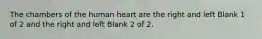 The chambers of the human heart are the right and left Blank 1 of 2 and the right and left Blank 2 of 2.