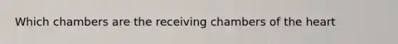 Which chambers are the receiving chambers of the heart