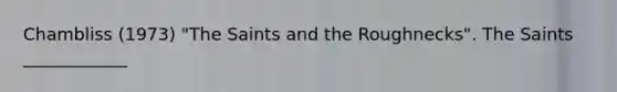 Chambliss (1973) "The Saints and the Roughnecks". The Saints ____________
