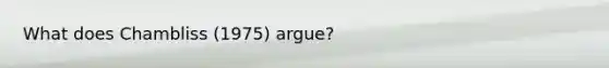 What does Chambliss (1975) argue?