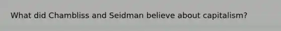 What did Chambliss and Seidman believe about capitalism?