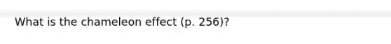 What is the chameleon effect (p. 256)?