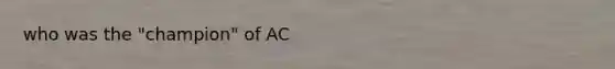 who was the "champion" of AC