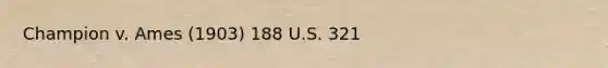 Champion v. Ames (1903) 188 U.S. 321