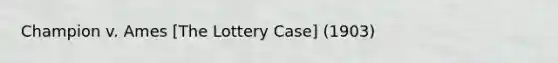 Champion v. Ames [The Lottery Case] (1903)