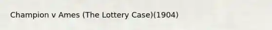 Champion v Ames (The Lottery Case)(1904)